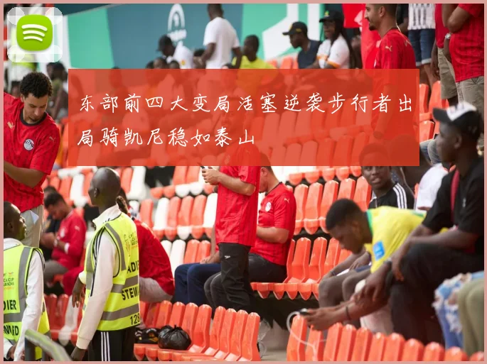 东部前四大变局活塞逆袭步行者出局骑凯尼稳如泰山