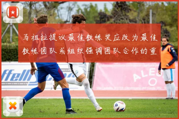 马祖拉提议最佳教练奖应改为最佳教练团队或组织强调团队合作的重要性